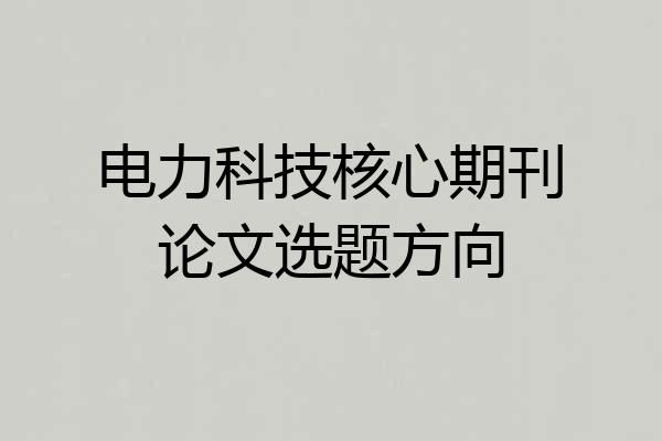 电力科技核心期刊论文选题方向
