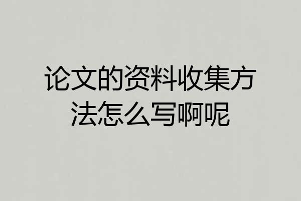 论文的资料收集方法怎么写啊呢