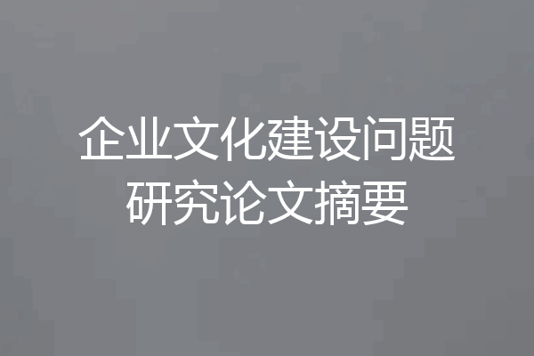 企业文化建设问题研究论文摘要