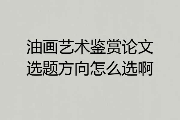 油画艺术鉴赏论文选题方向怎么选啊