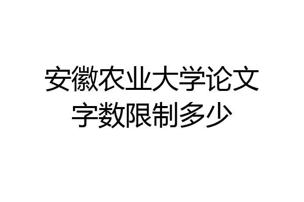 安徽农业大学论文字数限制多少