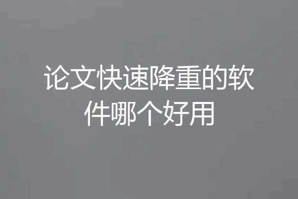 论文快速降重的软件哪个好用