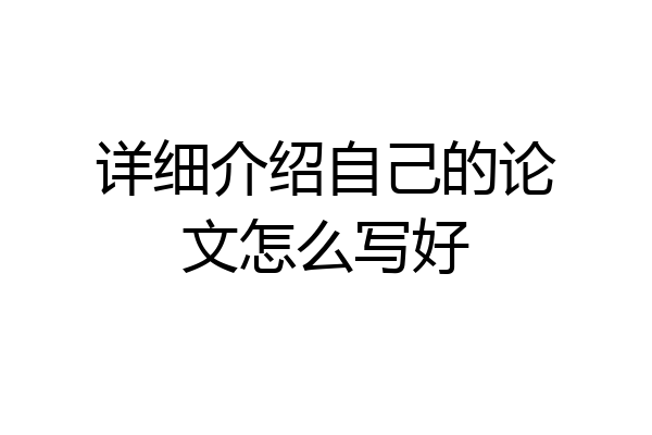详细介绍自己的论文怎么写好