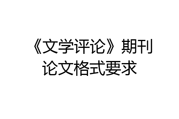 《文学评论》期刊论文格式要求