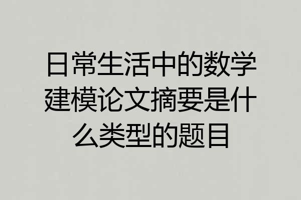 日常生活中的数学建模论文摘要是什么类型的题目