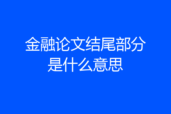 金融论文结尾部分是什么意思