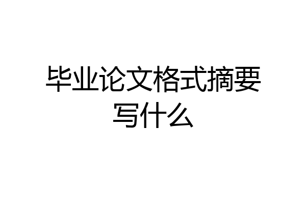 毕业论文格式摘要写什么