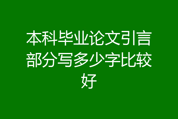 本科毕业论文引言部分写多少字比较好