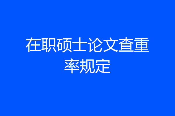 在职硕士论文查重率规定