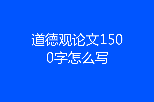 道德观论文1500字怎么写