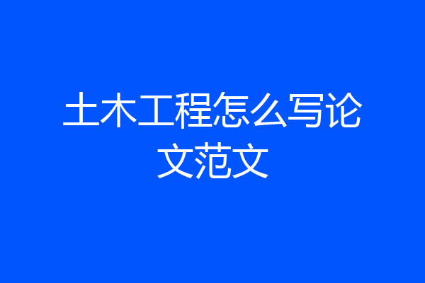 土木工程怎么写论文范文
