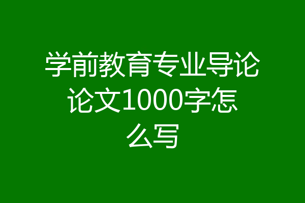 学前教育专业导论论文1000字怎么写