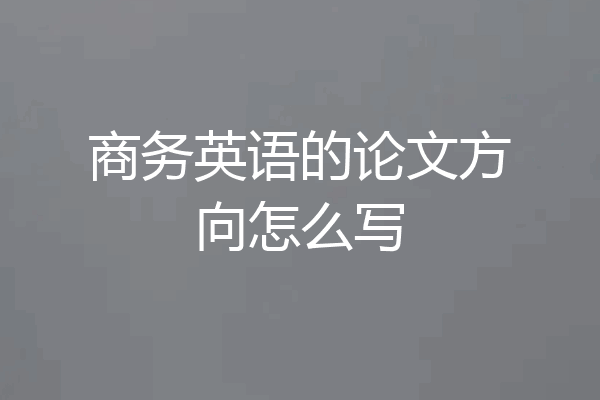 商务英语的论文方向怎么写