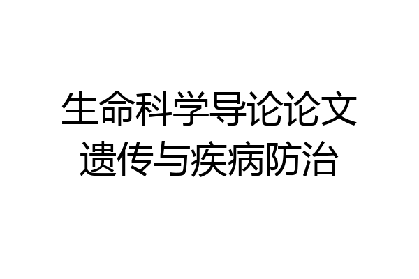 生命科学导论论文遗传与疾病防治