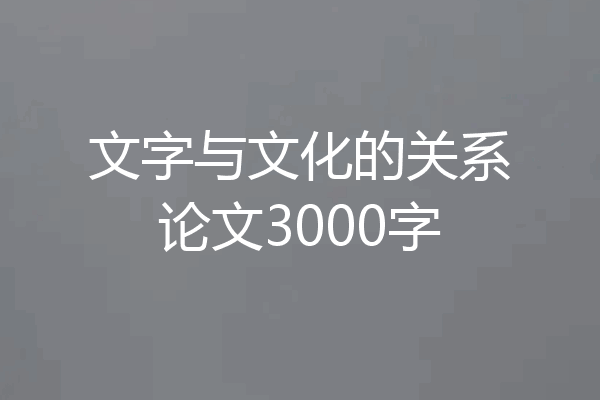 文字与文化的关系论文3000字
