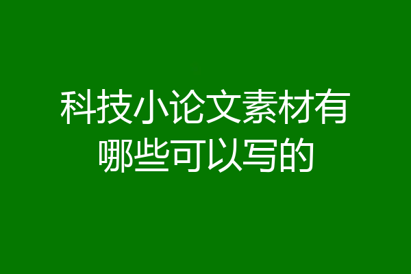 科技小论文素材有哪些可以写的