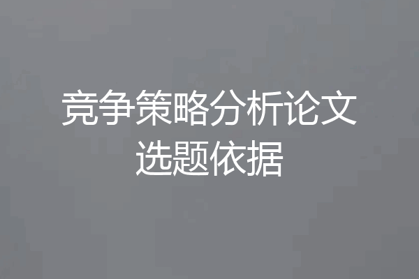 竞争策略分析论文选题依据