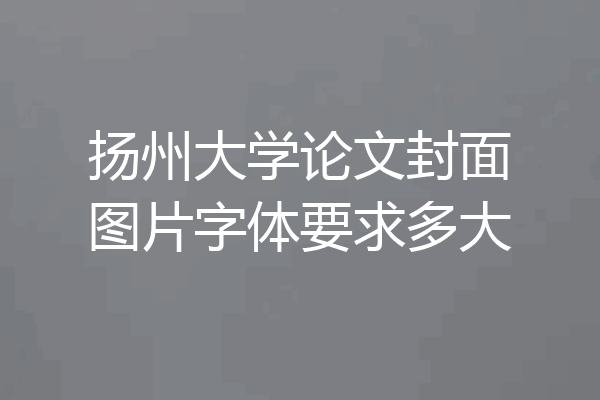 扬州大学论文封面图片字体要求多大