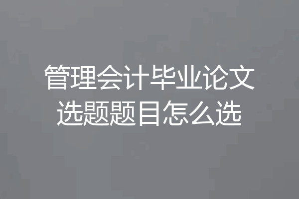 管理会计毕业论文选题题目怎么选