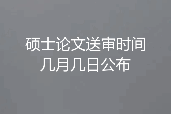 硕士论文送审时间几月几日公布