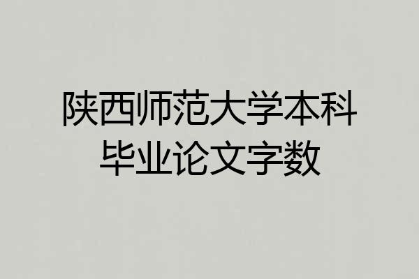 陕西师范大学本科毕业论文字数