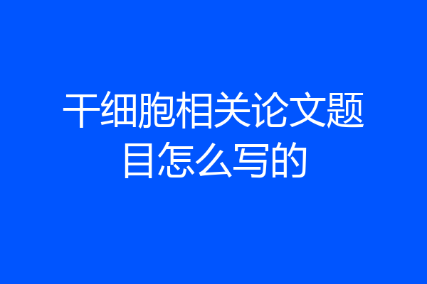 干细胞相关论文题目怎么写的