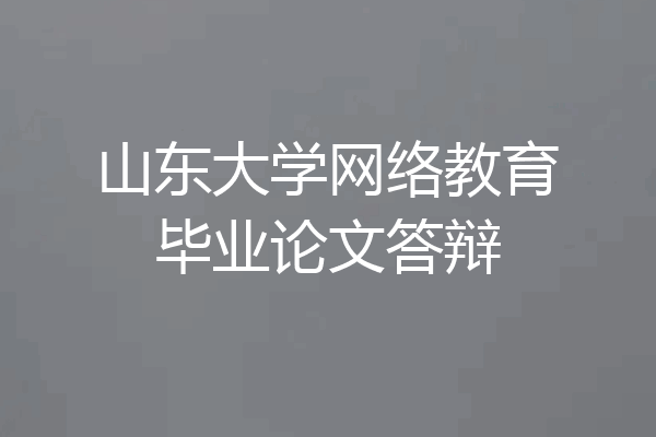 山东大学网络教育毕业论文答辩
