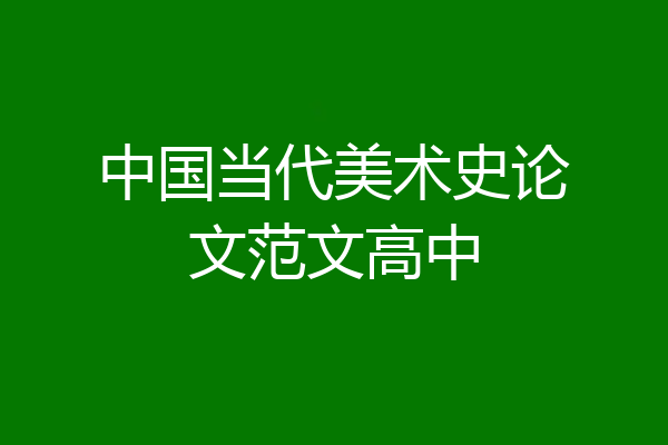 中国当代美术史论文范文高中