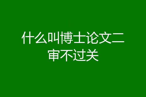什么叫博士论文二审不过关