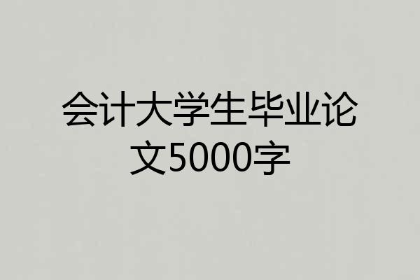 会计大学生毕业论文5000字