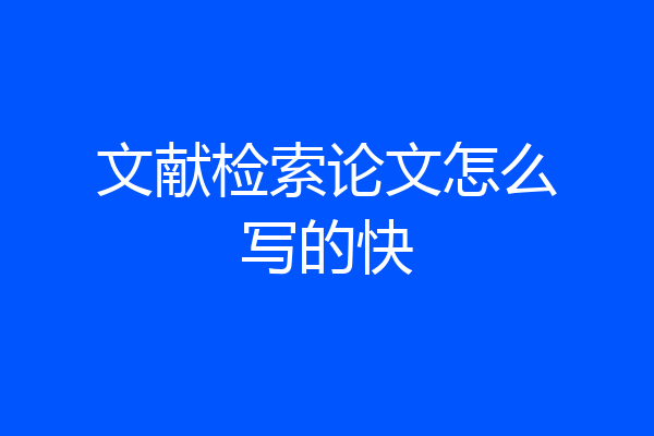 文献检索论文怎么写的快