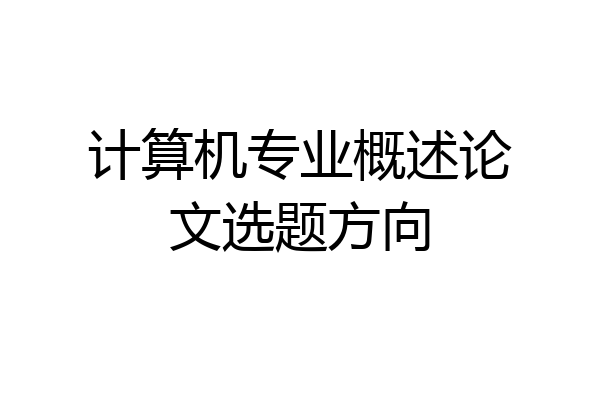 计算机专业概述论文选题方向