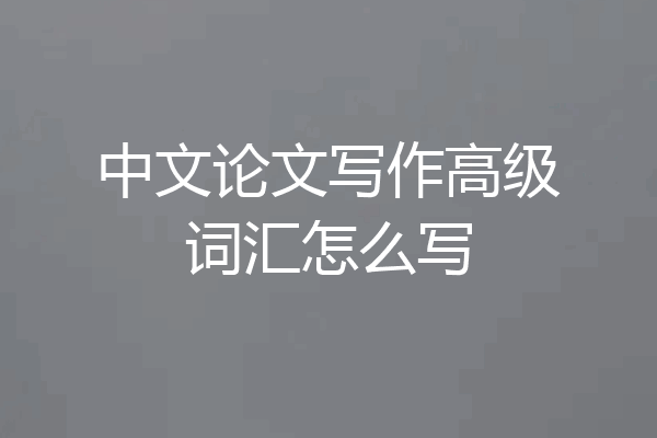 中文论文写作高级词汇怎么写