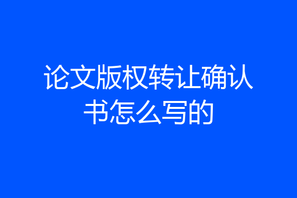 论文版权转让确认书怎么写的