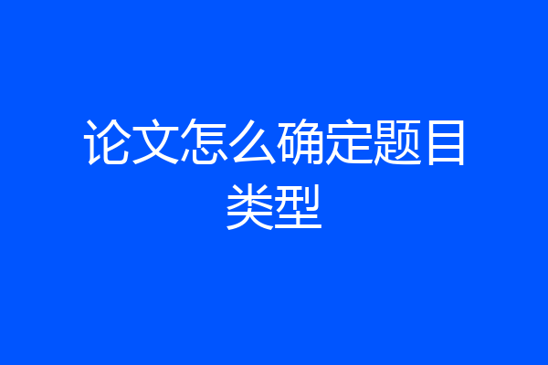 论文怎么确定题目类型