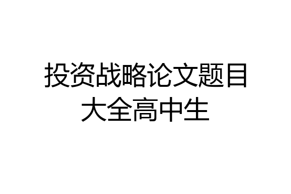 投资战略论文题目大全高中生