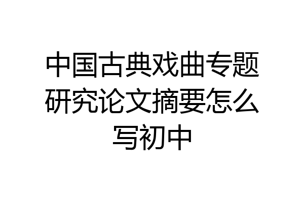 中国古典戏曲专题研究论文摘要怎么写初中