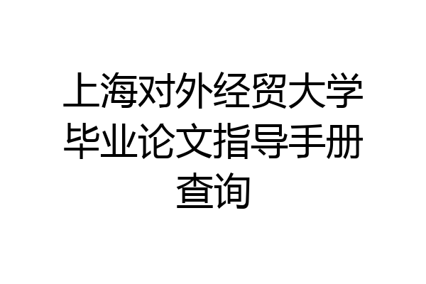 上海对外经贸大学毕业论文指导手册查询