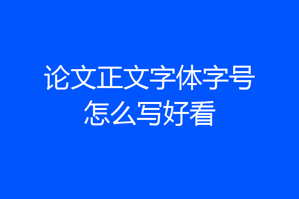论文正文字体字号怎么写好看