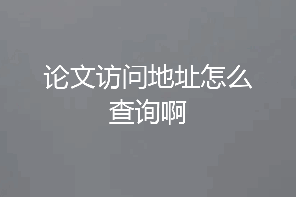 论文访问地址怎么查询啊