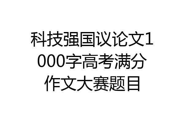 科技强国议论文1000字高考满分作文大赛题目