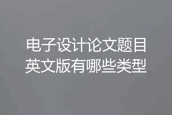 电子设计论文题目英文版有哪些类型