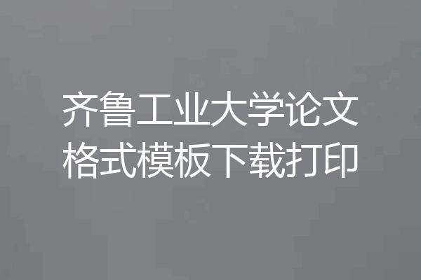 齐鲁工业大学论文格式模板下载打印