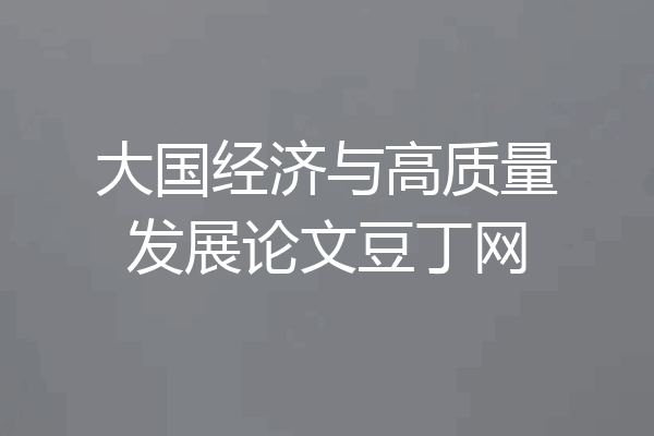 大国经济与高质量发展论文豆丁网