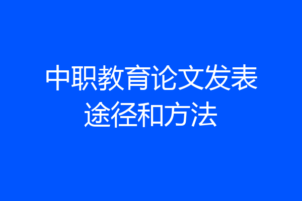 中职教育论文发表途径和方法