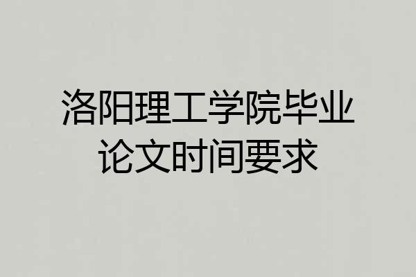 洛阳理工学院毕业论文时间要求