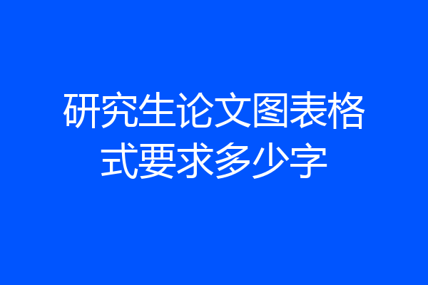 研究生论文图表格式要求多少字