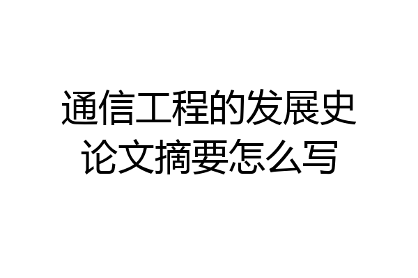 通信工程的发展史论文摘要怎么写