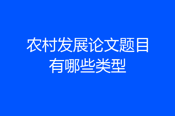 农村发展论文题目有哪些类型