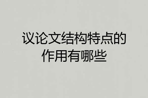 议论文结构特点的作用有哪些